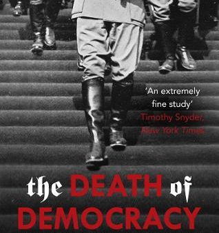 THE DEATH OF DEMOCRACY: HITLER S RISE TO POWER AND THE DOWNFALL OF THE WEIMAR REPUBLIC Online